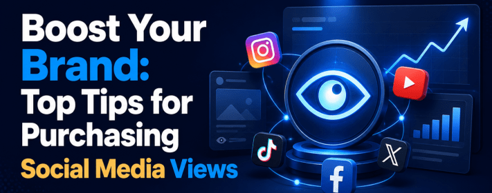 Boost Your Brand-Top Tips for Purchasing Social Media Views